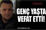 GENÇ YAŞTA VEFAT ETTİ!