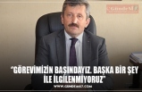 ‘’GÖREVİMİZİN BAŞINDAYIZ. BAŞKA BİR ŞEY İLE İLGİLENMİYORUZ’’