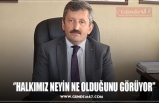 ‘’HALKIMIZ NEYİN NE OLDUĞUNU GÖRÜYOR’’