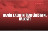 HAMİLE KADIN İNTİHAR GİRİŞİMİNE  KALKIŞTI!