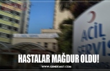 HASTALAR MAĞDUR OLDU!