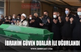 İBRAHİM GÜVEN DUALAR İLE UĞURLANDI