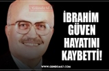 İBRAHİM  GÜVEN HAYATINI KAYBETTİ!