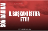 İL BAŞKANI İSTİFA  ETTİ!