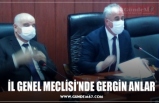 İL GENEL MECLİSİ’NDE GERGİN ANLAR