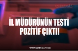 İL MÜDÜRÜNÜN TESTİ  POZİTİF ÇIKTI!