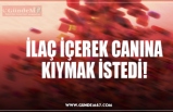 İLAÇ İÇEREK CANINA KIYMAK İSTEDİ!