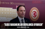 ‘’İLGİLİ BAKANLIKLAR DEFALARCA UYARILDI’’