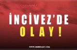 İNCİVEZ’DE  OLAY!