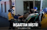 İNŞAATTAN DÜŞTÜ!