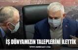 İŞ DÜNYAMIZIN TALEPLERİNİ İLETTİK