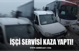 İŞÇİ SERVİSİ KAZA YAPTI!