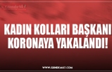 KADIN KOLLARI BAŞKANI KORONAYA YAKALANDI!