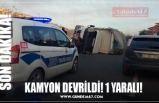 KAMYON DEVRİLDİ! 1 YARALI!