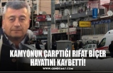 KAMYONUN ÇARPTIĞI RIFAT BİÇER HAYATINI KAYBETTİ!