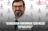 ‘’KANSERDEN KORUNMAK İÇİN NELER  YAPABİLİRİZ?’’