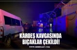 KARDEŞ KAVGASINDA BIÇAKLAR ÇEKİLDİ!