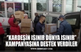 ‘’KARDEŞİN ISINIR DÜNYA ISINIR’’ KAMPANYASINA DESTEK VERDİLER