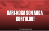 KARI-KOCA SON ANDA  KURTULDU!