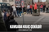 KAVGADA KILIÇ ÇEKİLDİ!