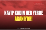 KAYIP KADIN HER YERDE ARANIYOR!