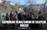 KAYMAKAM YILMAZ SORUN VE TALEPLERİ DİNLEDİ