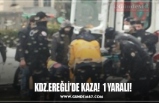 KDZ.EREĞLİ’DE KAZA!  1 YARALI!