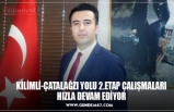 KİLİMLİ-ÇATALAĞZI YOLU 2.ETAP ÇALIŞMALARI HIZLA DEVAM EDİYOR