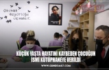 KÜÇÜK YAŞTA HAYATINI KAYBEDEN ÇOCUĞUN İSMİ KÜTÜPHANEYE VERİLDİ