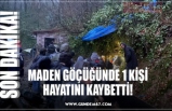 MADEN GÖÇÜĞÜNDE 1 KİŞİ HAYATINI KAYBETTİ!