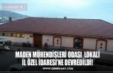 MADEN MÜHENDİSLERİ ODASI  LOKALİ İL ÖZEL İDARESİ’NE DEVREDİLDİ!