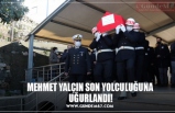 MEHMET YALÇIN SON YOLCULUĞUNA  UĞURLANDI!