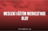 MESLEKİ EĞİTİM MERKEZİ'NDE  OLAY