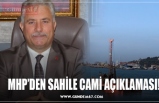 MHP’DEN SAHİLE CAMİ AÇIKLAMASI!