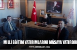 MİLLİ EĞİTİM YATIRIMLARINI MASAYA YATIRDIK