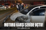 MOTORU KARŞI ŞERİDE UÇTU!