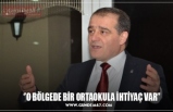 ‘’O BÖLGEDE BİR ORTAOKULA İHTİYAÇ VAR’’