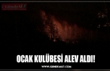 OCAK KULÜBESİ ALEV ALDI!