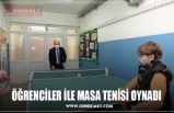 ÖĞRENCİLER İLE MASA TENİSİ OYNADI