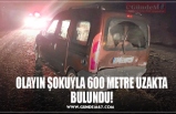 OLAYIN ŞOKUYLA 600 METRE UZAKTA BULUNDU!