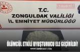 ÖLÜMCÜL ETKİLİ UYUŞTURUCU ELE GEÇİRİLDİ!