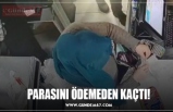 PARASINI ÖDEMEDEN KAÇTI!