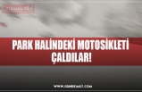 PARK HALİNDEKİ MOTOSİKLETİ  ÇALDILAR!