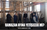 RAMAZAN AYINA YETİŞECEK Mİ?