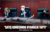 ‘’SATIŞ KONUSUNDA UYANIKLIK YAPTI’’