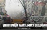 ŞEHİR TRAFİĞİN RAHATLANMASI BEKLENİYOR