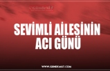 SEVİMLİ AİLESİNİN  ACI GÜNÜ