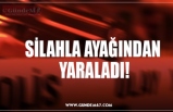 SİLAHLA AYAĞINDAN  YARALADI!