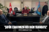 “ŞOFÖR ESNAFIMIZIN HER DAİM YANINDAYIZ”