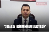 "SUDA KDV İNDİRİMİNİ GERÇEKLEŞTİRDİK"